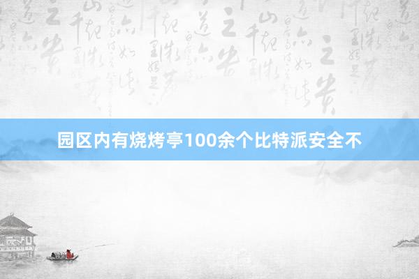 园区内有烧烤亭100余个比特派安全不