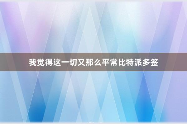 我觉得这一切又那么平常比特派多签