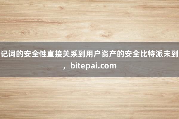 助记词的安全性直接关系到用户资产的安全比特派未到账，bitepai.com