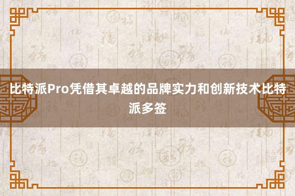 比特派Pro凭借其卓越的品牌实力和创新技术比特派多签