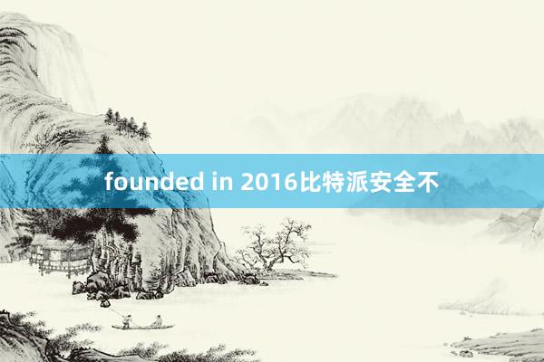 founded in 2016比特派安全不