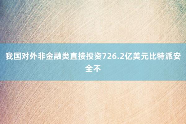 我国对外非金融类直接投资726.2亿美元比特派安全不