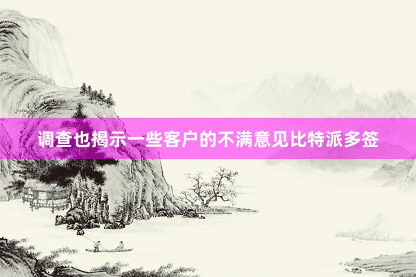 调查也揭示一些客户的不满意见比特派多签