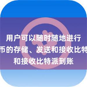 用户可以随时随地进行数字货币的存储、发送和接收比特派到账