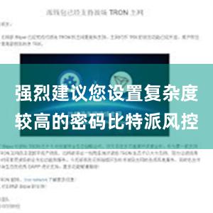 强烈建议您设置复杂度较高的密码比特派风控