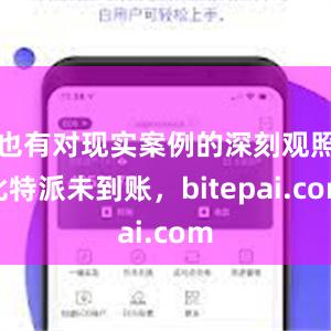 也有对现实案例的深刻观照比特派未到账，bitepai.com