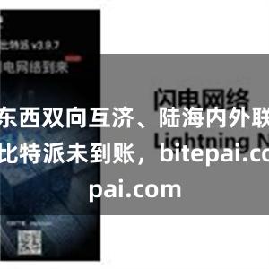 东西双向互济、陆海内外联动比特派未到账，bitepai.com