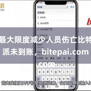 最大限度减少人员伤亡比特派未到账，bitepai.com